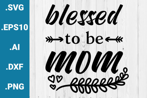 Blessed to Be Mom Quote Graphics and Crafts