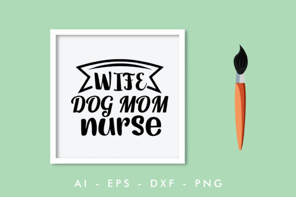 Wife Dog Mom Nurse Graphics for Crafts & Local Branding
